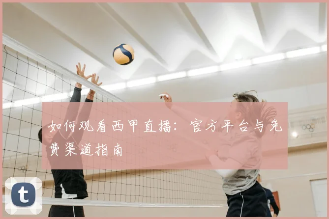 如何观看西甲直播：官方平台与免费渠道指南