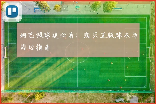姆巴佩球迷必看：购买正版球衣与周边指南