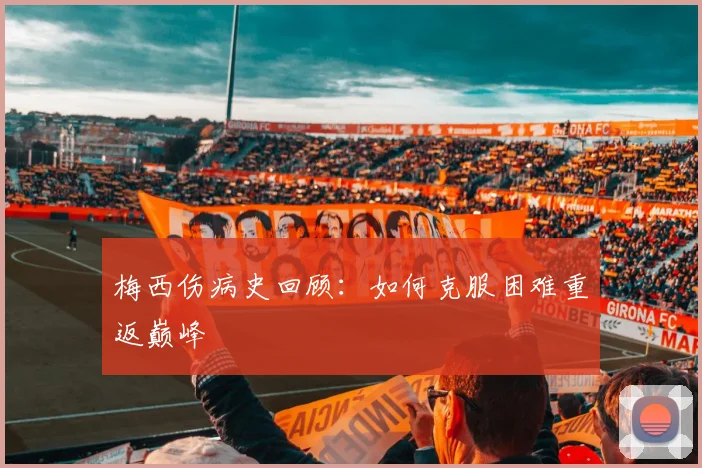 梅西伤病史回顾：如何克服困难重返巅峰