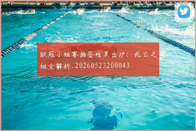 欧冠小组赛抽签结果出炉：死亡之组全解析_20260523200043