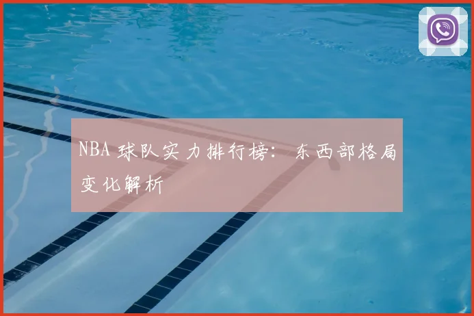 NBA 球队实力排行榜：东西部格局变化解析