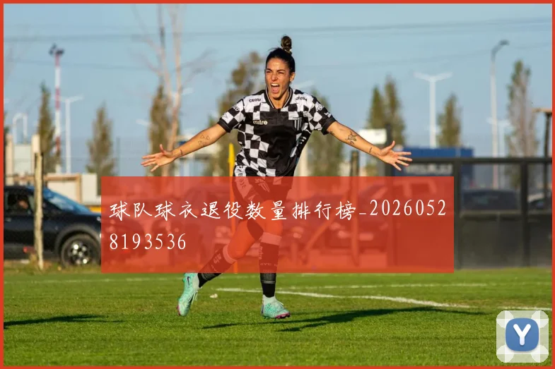球队球衣退役数量排行榜_20260528193536