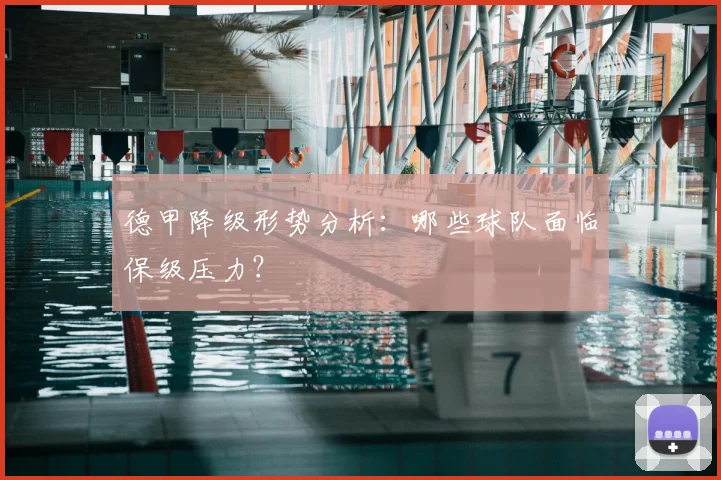 德甲降级形势分析：哪些球队面临保级压力？