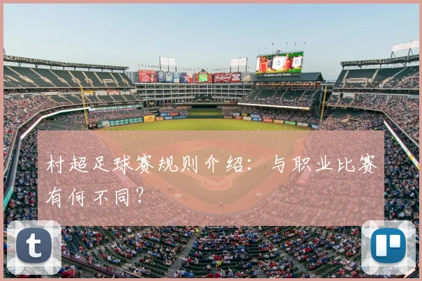 村超足球赛规则介绍：与职业比赛有何不同？
