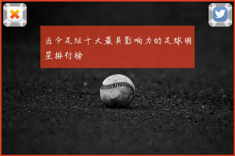 当今足坛十大最具影响力的足球明星排行榜