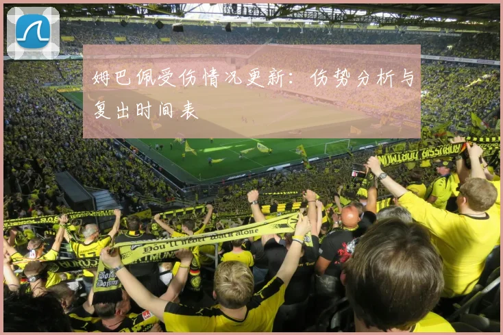姆巴佩受伤情况更新：伤势分析与复出时间表